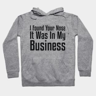 I Found Your Nose. It Was In My Business Sarcastic Hoodie